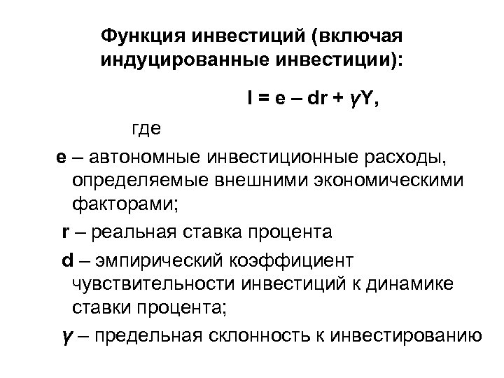 Функция инвестиций (включая индуцированные инвестиции): I = e – dr + γY, где е