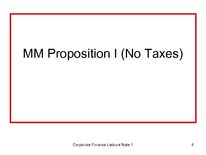 MM Proposition I (No Taxes) Corporate Finance Lecture Note 1 4 