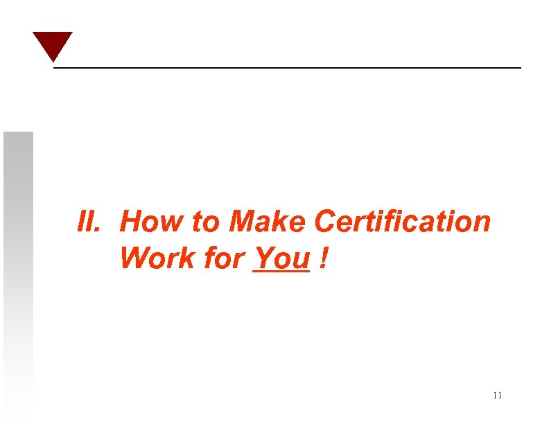  II. How to Make Certification Work for You ! 11 