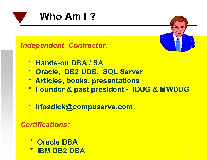 Who Am I ? Independent Contractor: * * Hands-on DBA / SA Oracle, DB