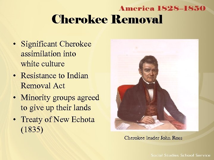 Cherokee Removal • Significant Cherokee assimilation into white culture • Resistance to Indian Removal
