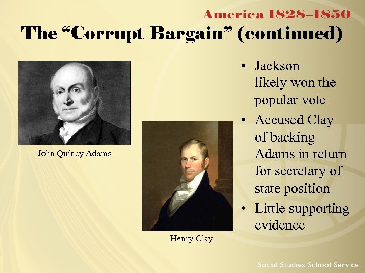 The “Corrupt Bargain” (continued) • Jackson likely won the popular vote • Accused Clay