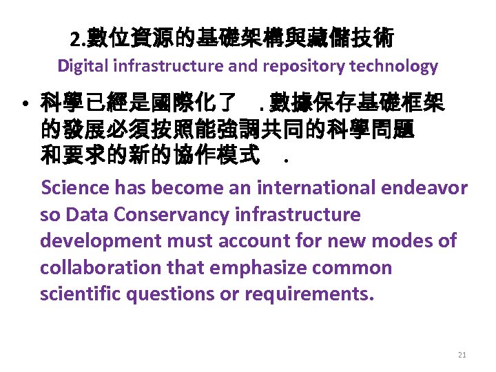 2. 數位資源的基礎架構與藏儲技術 Digital infrastructure and repository technology • 科學已經是國際化了. 數據保存基礎框架 的發展必須按照能強調共同的科學問題 和要求的新的協作模式. Science has