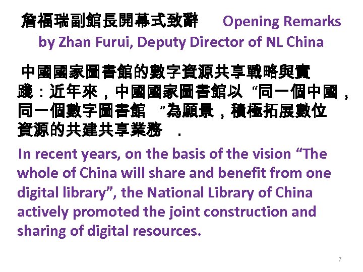 詹福瑞副館長開幕式致辭 Opening Remarks by Zhan Furui, Deputy Director of NL China 中國國家圖書館的數字資源共享戰略與實 踐：近年來，中國國家圖書館以 “同一個中國，