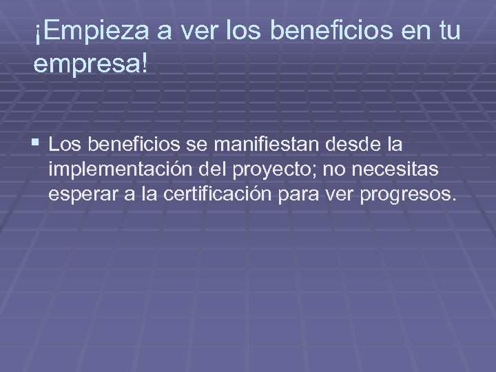 ¡Empieza a ver los beneficios en tu empresa! § Los beneficios se manifiestan desde