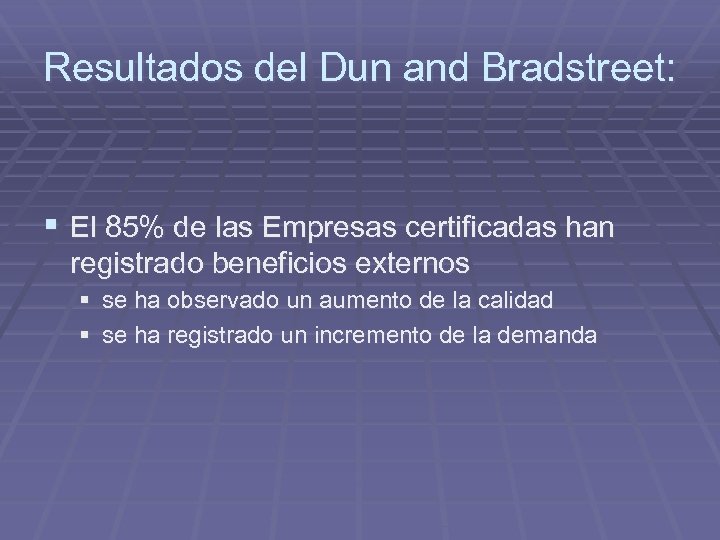 Resultados del Dun and Bradstreet: § El 85% de las Empresas certificadas han registrado