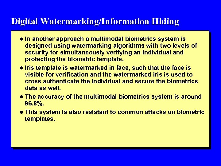 Digital Watermarking/Information Hiding l In another approach a multimodal biometrics system is designed using