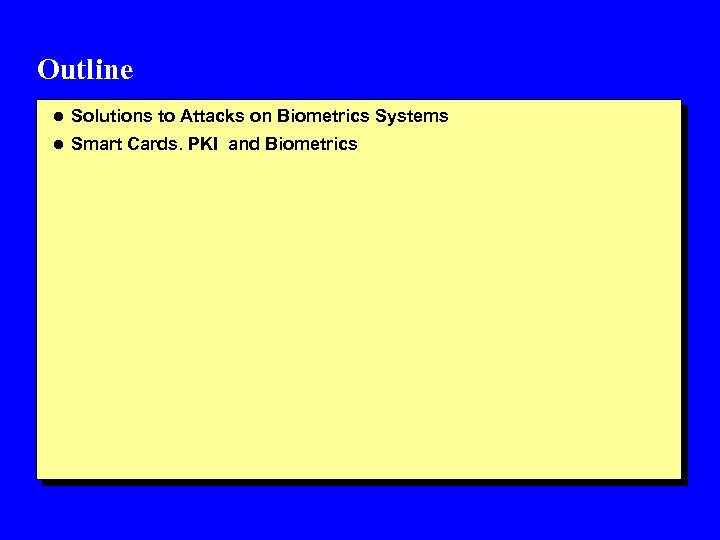 Outline l Solutions to Attacks on Biometrics Systems l Smart Cards. PKI and Biometrics