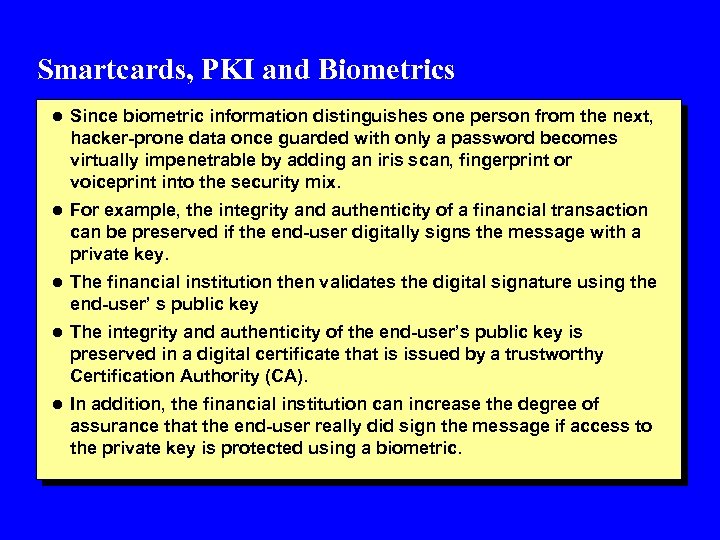 Smartcards, PKI and Biometrics l Since biometric information distinguishes one person from the next,