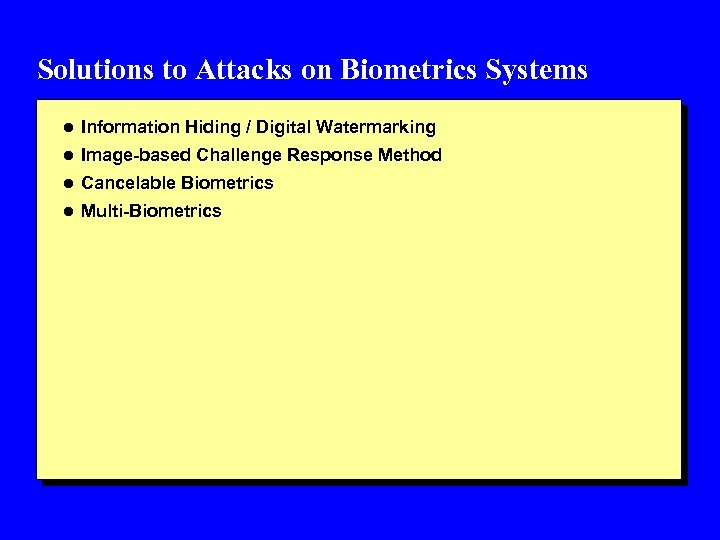 Solutions to Attacks on Biometrics Systems l Information Hiding / Digital Watermarking l Image-based