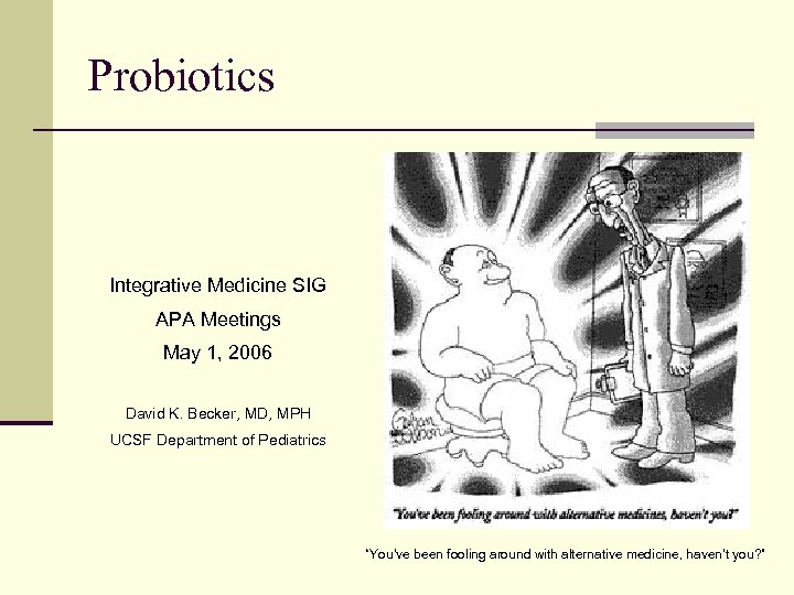 Probiotics Integrative Medicine SIG APA Meetings May 1, 2006 David K. Becker, MD, MPH