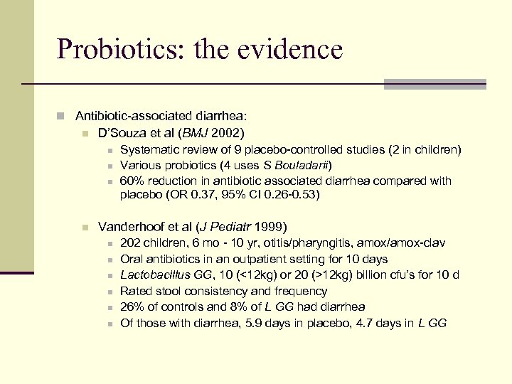 Probiotics: the evidence n Antibiotic-associated diarrhea: n D’Souza et al (BMJ 2002) n n