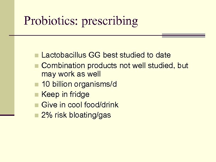 Probiotics: prescribing Lactobacillus GG best studied to date n Combination products not well studied,
