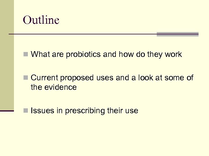 Outline n What are probiotics and how do they work n Current proposed uses