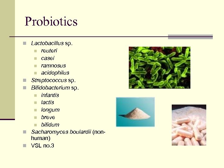 Probiotics n Lactobacillus sp. reuteri n casei n ramnosus n acidophilus Streptococcus sp. Bifidobacterium