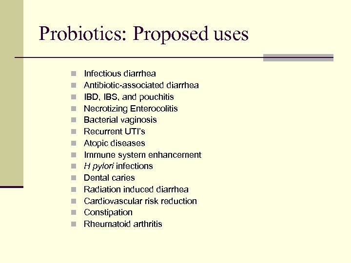 Probiotics: Proposed uses n n n n Infectious diarrhea Antibiotic-associated diarrhea IBD, IBS, and