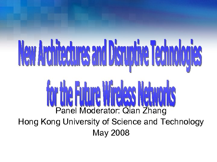 Panel Moderator: Qian Zhang Hong Kong University of Science and Technology May 2008 