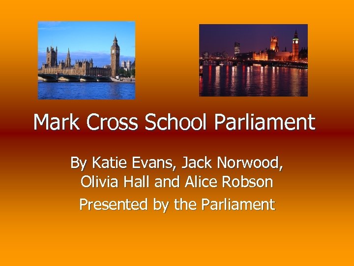 Mark Cross School Parliament By Katie Evans, Jack Norwood, Olivia Hall and Alice Robson