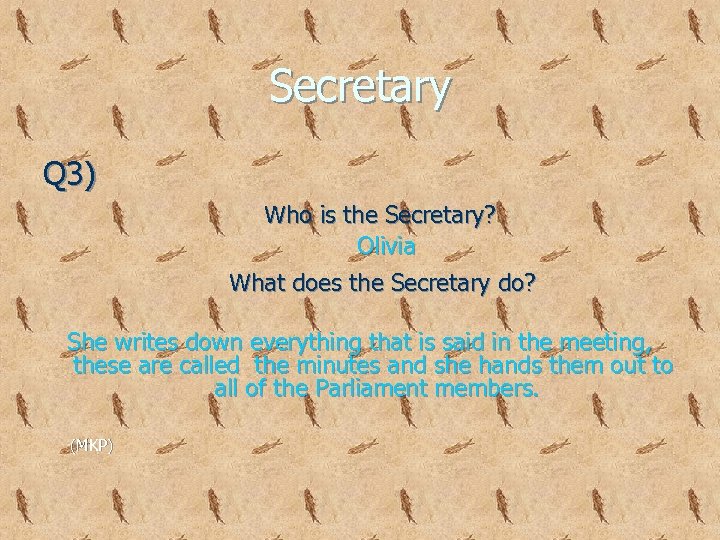 Secretary Q 3) Who is the Secretary? Olivia What does the Secretary do? She