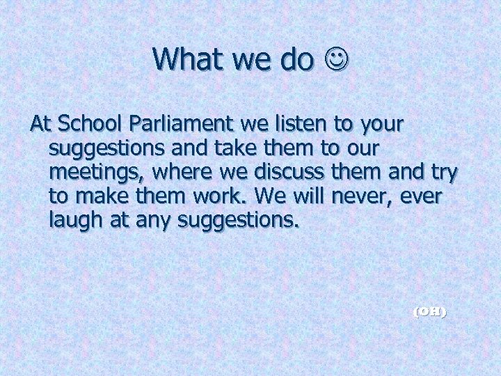 What we do At School Parliament we listen to your suggestions and take them