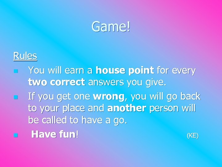 Game! Rules n You will earn a house point for every two correct answers
