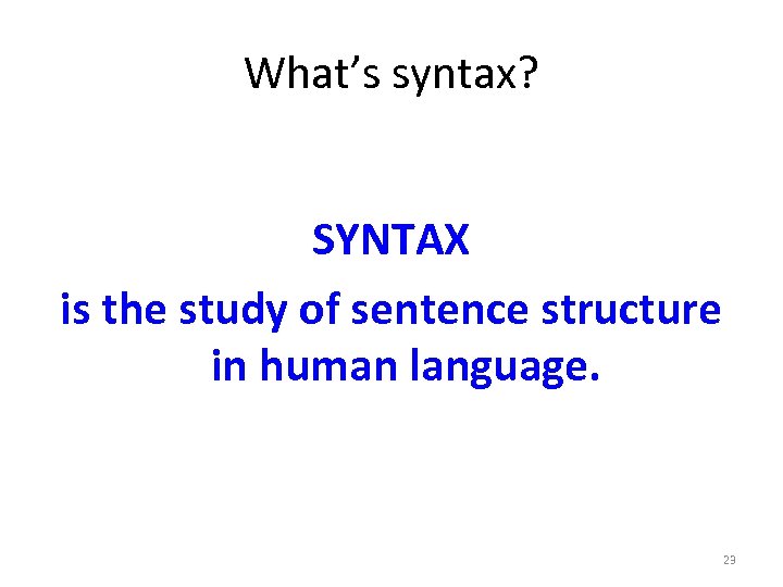 What’s syntax? SYNTAX is the study of sentence structure in human language. 23 