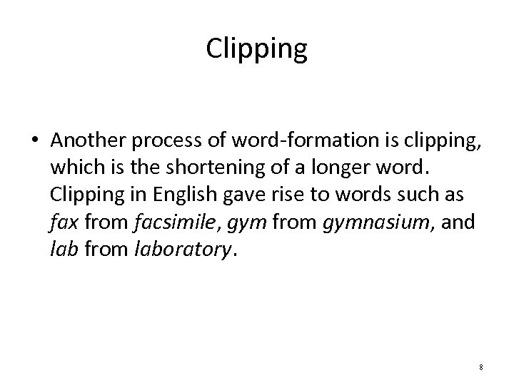 Clipping • Another process of word-formation is clipping, which is the shortening of a