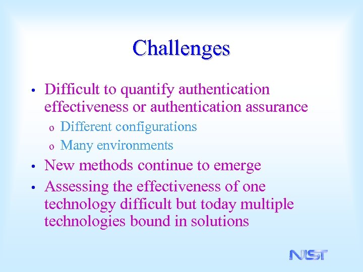 Challenges • Difficult to quantify authentication effectiveness or authentication assurance o o Different configurations