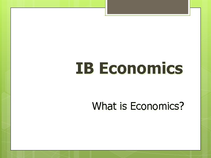 IB Economics What is Economics? 