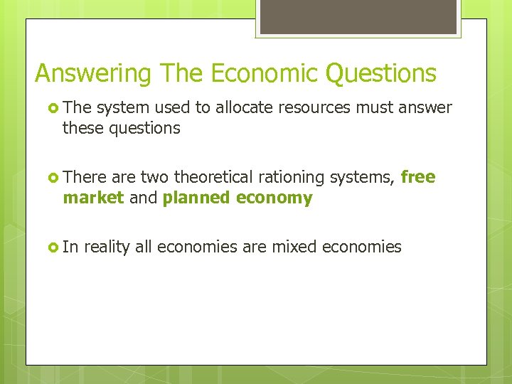 Answering The Economic Questions The system used to allocate resources must answer these questions