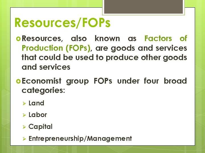 Resources/FOPs Resources, also known as Factors of Production (FOPs), are goods and services that