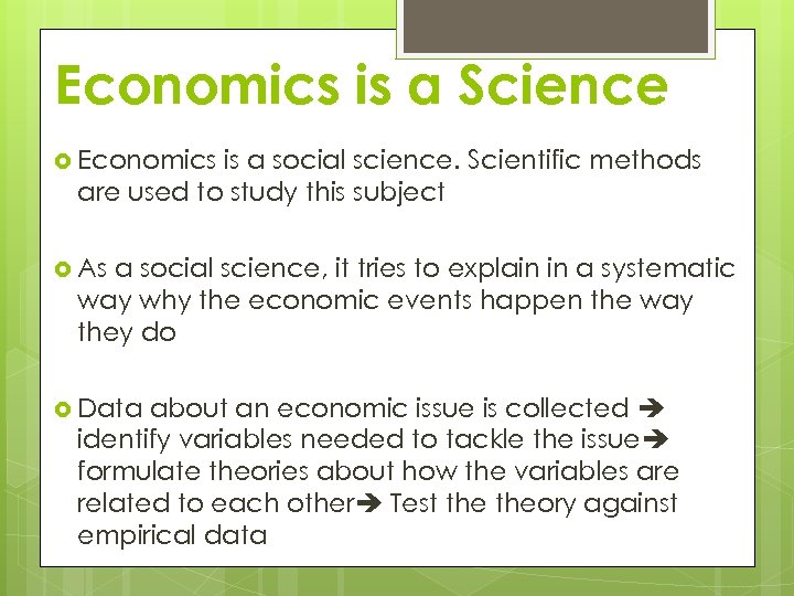 Economics is a Science Economics is a social science. Scientific methods are used to