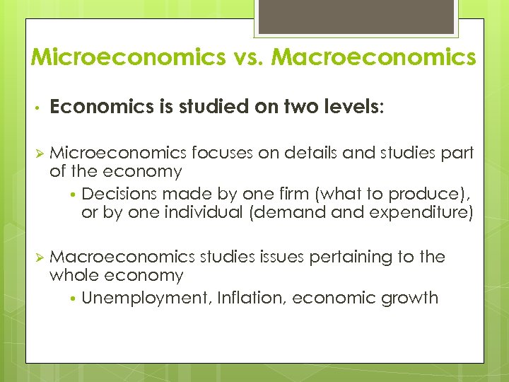 Microeconomics vs. Macroeconomics • Economics is studied on two levels: Ø Microeconomics focuses on