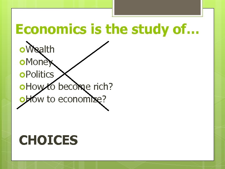 Economics is the study of… Wealth Money Politics How to become rich? How to