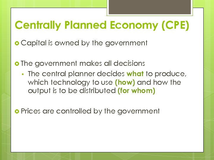 Centrally Planned Economy (CPE) Capital is owned by the government The § government makes