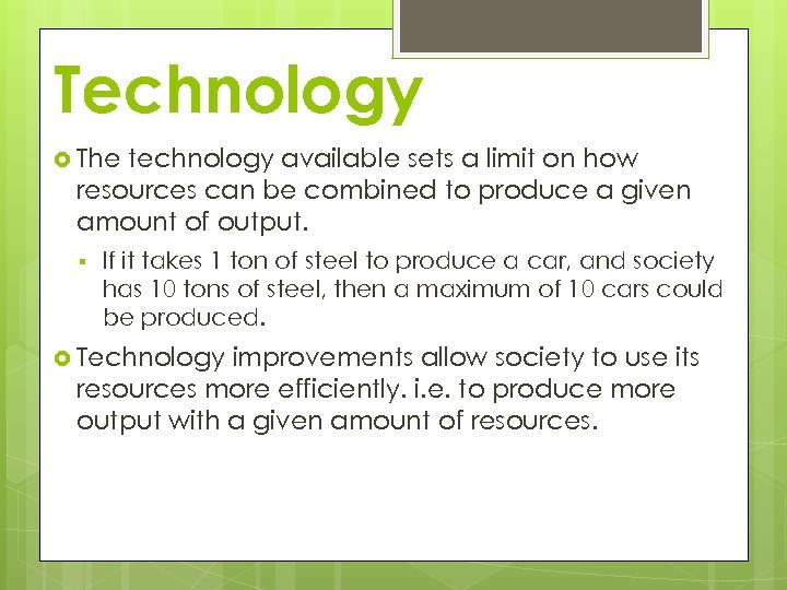 Technology The technology available sets a limit on how resources can be combined to