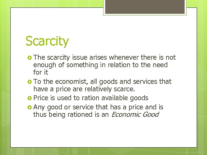 Scarcity The scarcity issue arises whenever there is not enough of something in relation