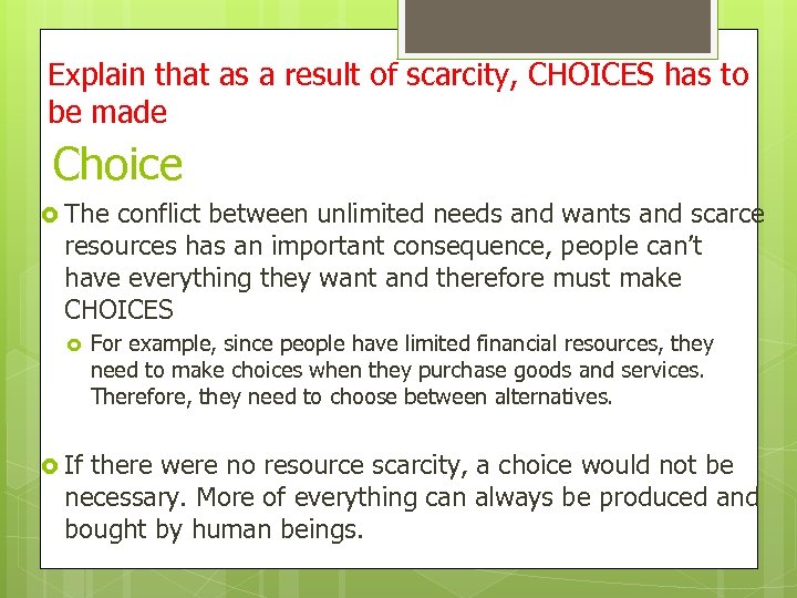 Explain that as a result of scarcity, CHOICES has to be made Choice The