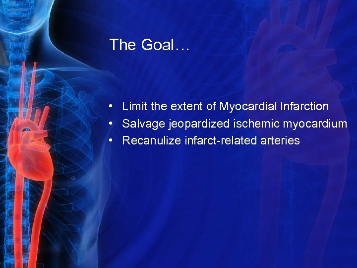 The Goal… • Limit the extent of Myocardial Infarction • Salvage jeopardized ischemic myocardium