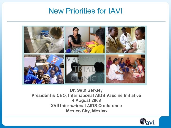 New Priorities for IAVI Dr. Seth Berkley President & CEO, International AIDS Vaccine Initiative