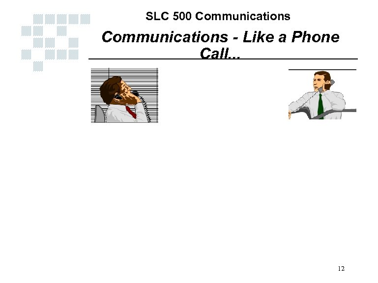 SLC 500 Communications - Like a Phone Call. . . 12 