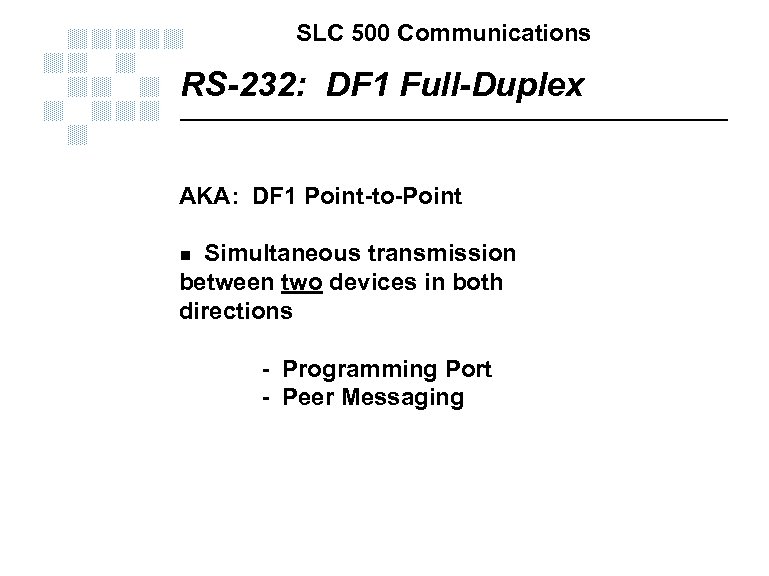 SLC 500 Communications RS-232: DF 1 Full-Duplex AKA: DF 1 Point-to-Point Simultaneous transmission between