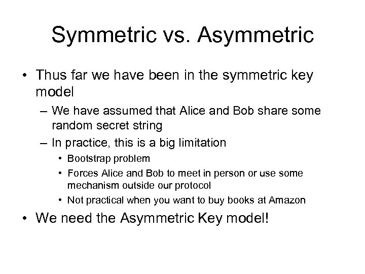 Symmetric vs. Asymmetric • Thus far we have been in the symmetric key model