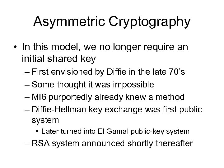 Asymmetric Cryptography • In this model, we no longer require an initial shared key