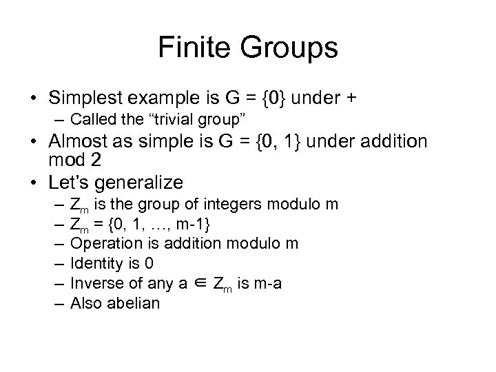 Finite Groups • Simplest example is G = {0} under + – Called the