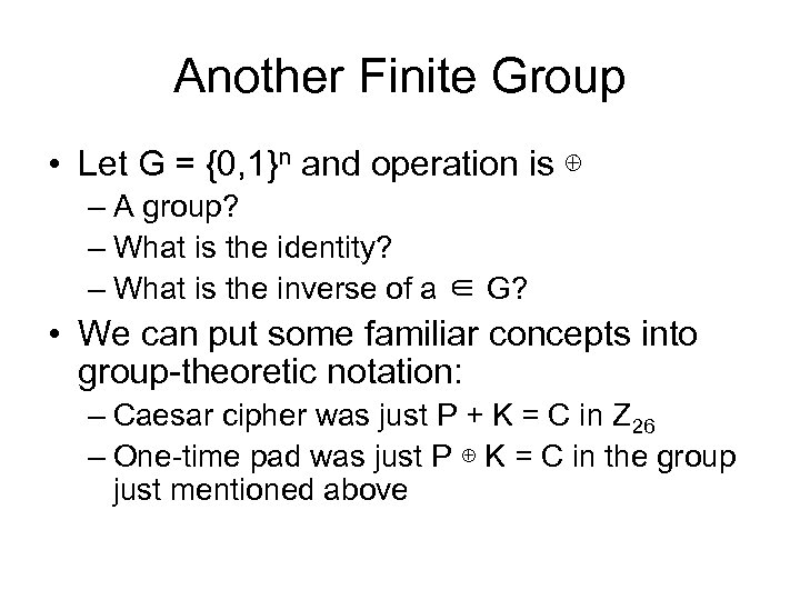 Another Finite Group • Let G = {0, 1}n and operation is ⊕ –