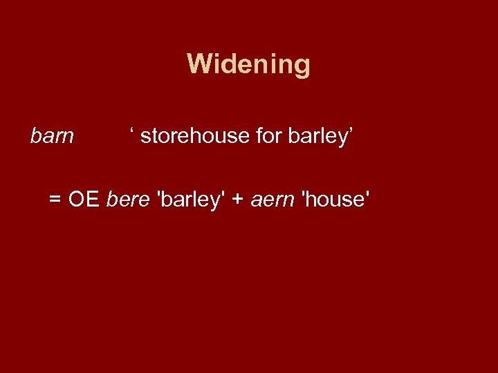 Widening barn ‘ storehouse for barley’ = OE bere 'barley' + aern 'house' 