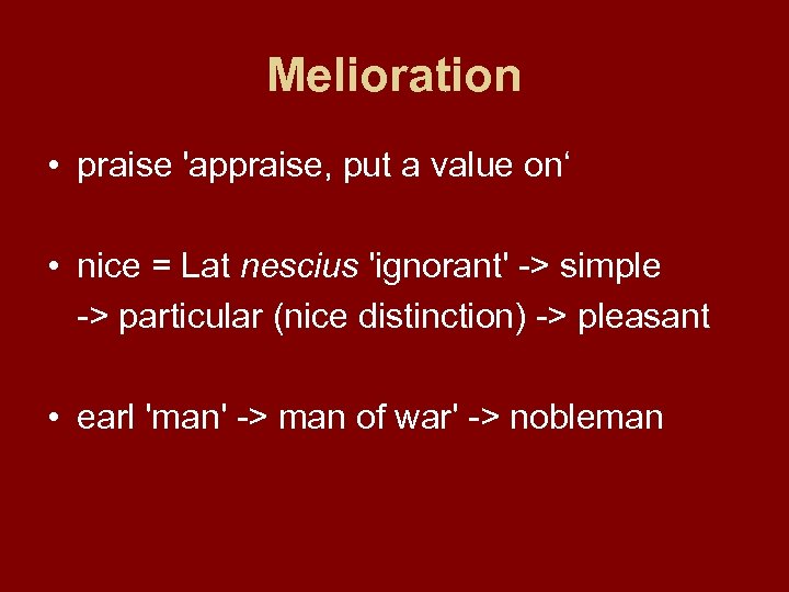 Melioration • praise 'appraise, put a value on‘ • nice = Lat nescius 'ignorant'