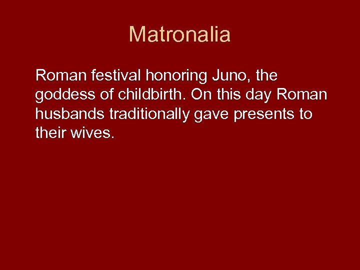 Matronalia Roman festival honoring Juno, the goddess of childbirth. On this day Roman husbands