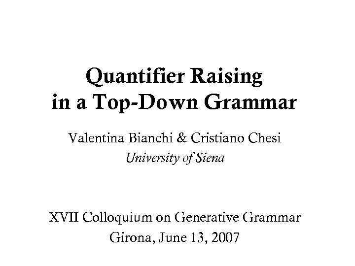 Quantifier Raising in a Top-Down Grammar Valentina Bianchi & Cristiano Chesi University of Siena
